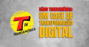 Rádio Transamérica: um case de transformação digital