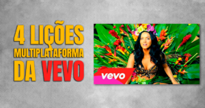 4 Lições Multiplataforma Que a VEVO Ensina