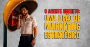 O Agente Secreto: Uma Lição de Marketing Estratégico