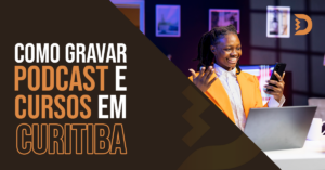 Processo de produção de podcast e cursos em Curitiba com equipamentos de última geração na Digicast.